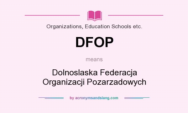 What does DFOP mean? It stands for Dolnoslaska Federacja Organizacji Pozarzadowych