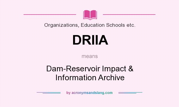 What does DRIIA mean? It stands for Dam-Reservoir Impact & Information Archive