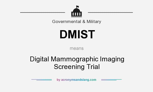 What does DMIST mean? It stands for Digital Mammographic Imaging Screening Trial
