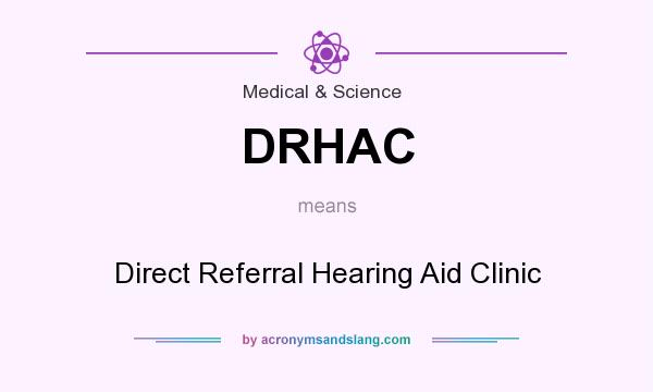 What does DRHAC mean? It stands for Direct Referral Hearing Aid Clinic