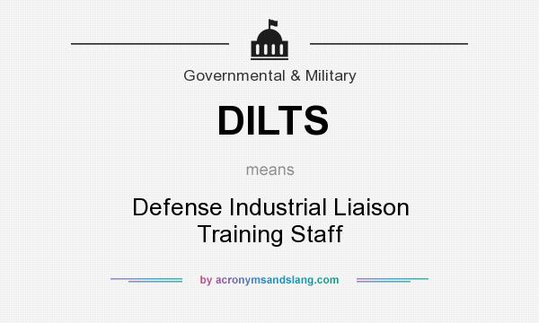 What does DILTS mean? It stands for Defense Industrial Liaison Training Staff