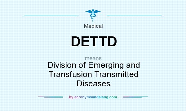 What does DETTD mean? It stands for Division of Emerging and Transfusion Transmitted Diseases