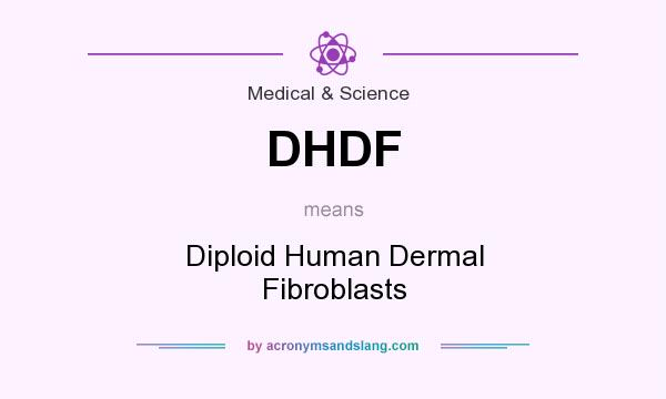 What does DHDF mean? It stands for Diploid Human Dermal Fibroblasts