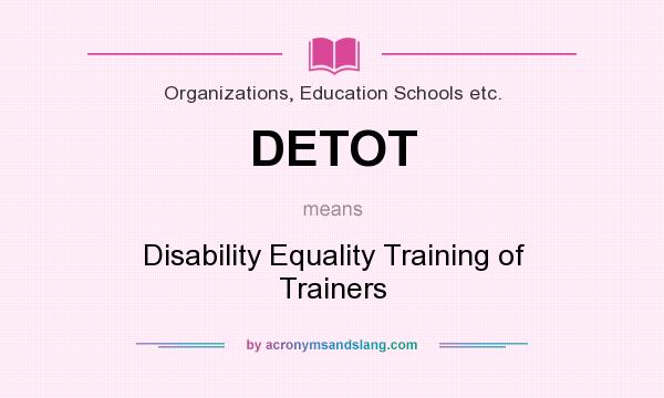 What does DETOT mean? It stands for Disability Equality Training of Trainers