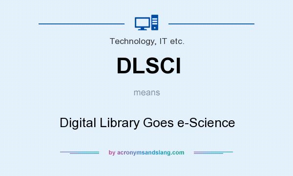 What does DLSCI mean? It stands for Digital Library Goes e-Science
