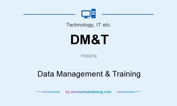 What does DM&T mean? It stands for Data Management & Training