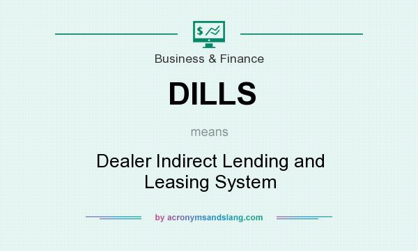 What does DILLS mean? It stands for Dealer Indirect Lending and Leasing System