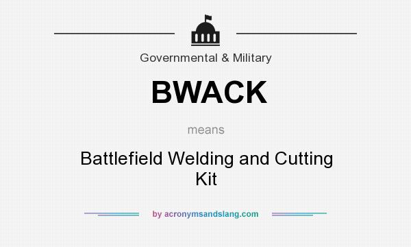 What does BWACK mean? It stands for Battlefield Welding and Cutting Kit
