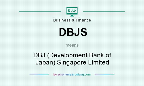What does DBJS mean? It stands for DBJ (Development Bank of Japan) Singapore Limited