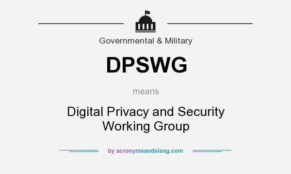 What does DPSWG mean? It stands for Digital Privacy and Security Working Group