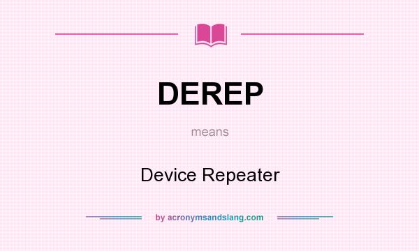 What does DEREP mean? It stands for Device Repeater