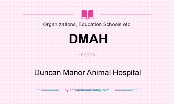What does DMAH mean? It stands for Duncan Manor Animal Hospital