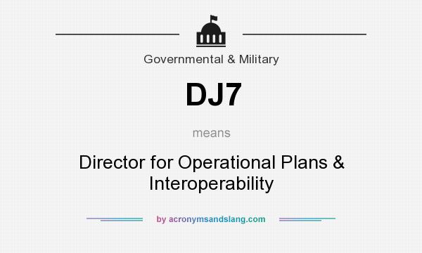 What does DJ7 mean? It stands for Director for Operational Plans & Interoperability