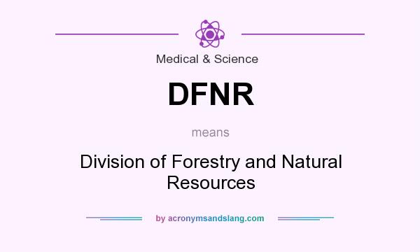 What does DFNR mean? It stands for Division of Forestry and Natural Resources