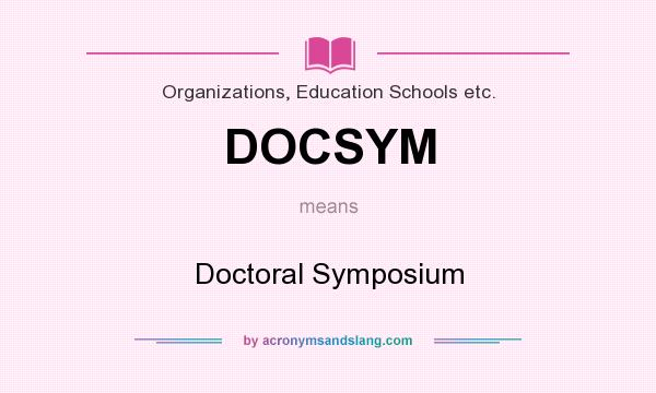 What does DOCSYM mean? It stands for Doctoral Symposium