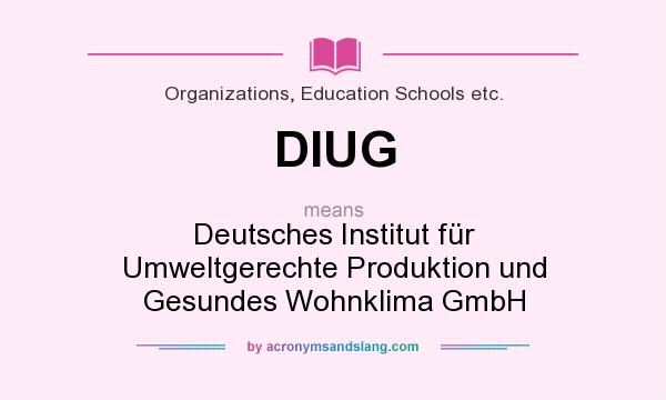 What does DIUG mean? It stands for Deutsches Institut für Umweltgerechte Produktion und Gesundes Wohnklima GmbH