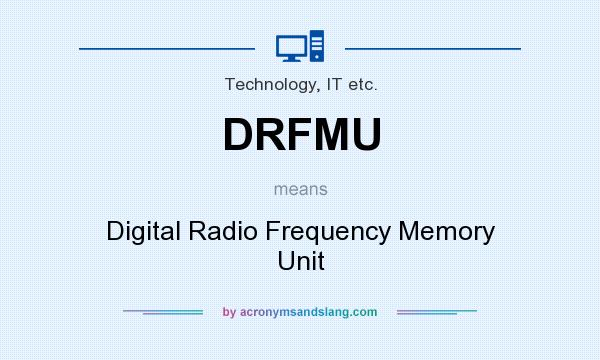 What does DRFMU mean? It stands for Digital Radio Frequency Memory Unit