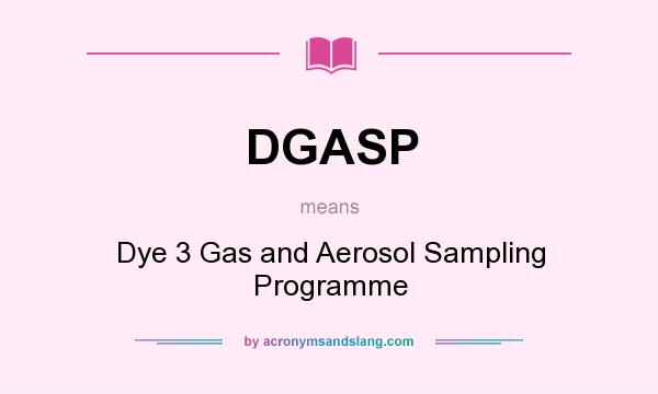 What does DGASP mean? It stands for Dye 3 Gas and Aerosol Sampling Programme