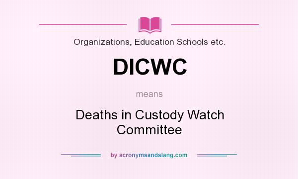What does DICWC mean? It stands for Deaths in Custody Watch Committee