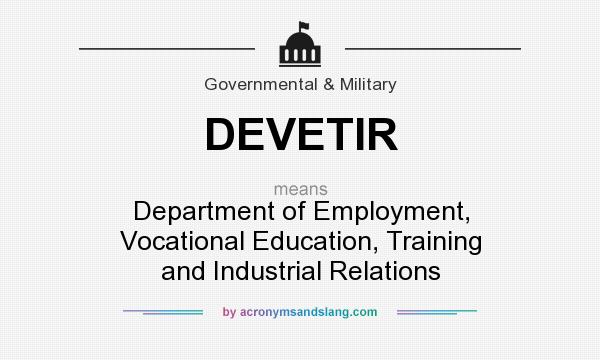 What does DEVETIR mean? It stands for Department of Employment, Vocational Education, Training and Industrial Relations