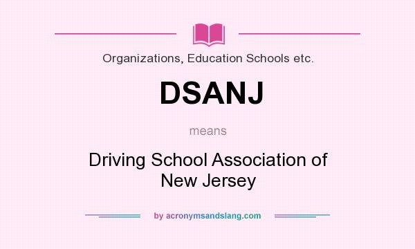What does DSANJ mean? It stands for Driving School Association of New Jersey