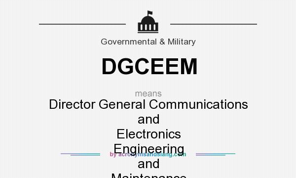 What does DGCEEM mean? It stands for Director General Communications and Electronics Engineering and Maintenance