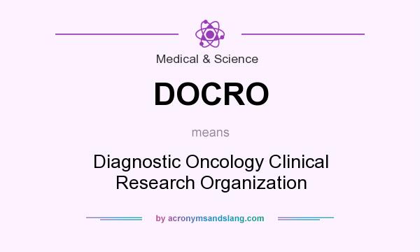 What does DOCRO mean? It stands for Diagnostic Oncology Clinical Research Organization