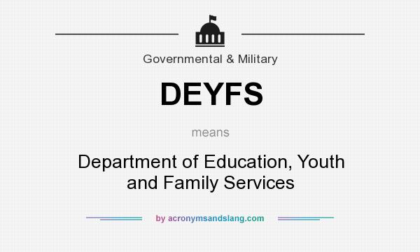 What does DEYFS mean? It stands for Department of Education, Youth and Family Services