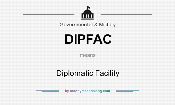 What does DIPFAC mean? It stands for Diplomatic Facility