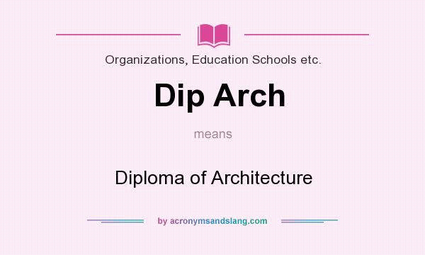 What does Dip Arch mean? It stands for Diploma of Architecture