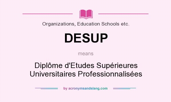 What does DESUP mean? It stands for Diplôme d`Etudes Supérieures Universitaires Professionnalisées