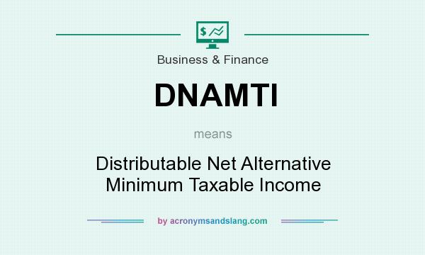 What does DNAMTI mean? It stands for Distributable Net Alternative Minimum Taxable Income