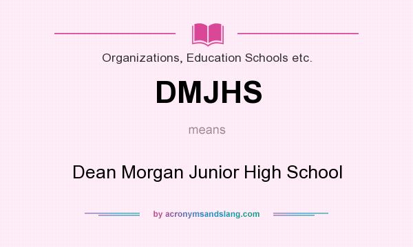 What does DMJHS mean? It stands for Dean Morgan Junior High School