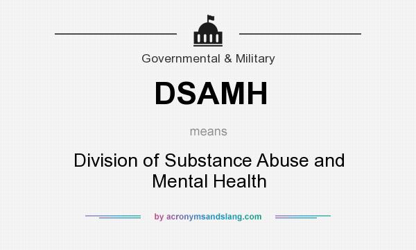 What does DSAMH mean? It stands for Division of Substance Abuse and Mental Health