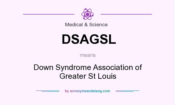 What does DSAGSL mean? It stands for Down Syndrome Association of Greater St Louis