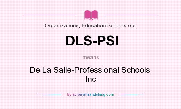 What does DLS-PSI mean? It stands for De La Salle-Professional Schools, Inc
