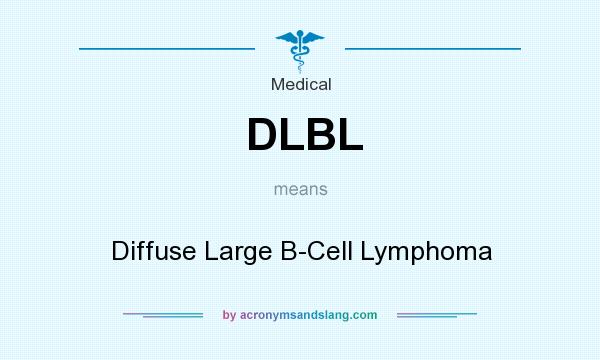 What does DLBL mean? It stands for Diffuse Large B-Cell Lymphoma