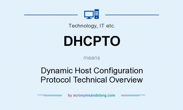 What does DHCPTO mean? It stands for Dynamic Host Configuration Protocol Technical Overview