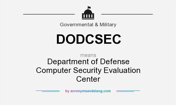 What does DODCSEC mean? It stands for Department of Defense Computer Security Evaluation Center