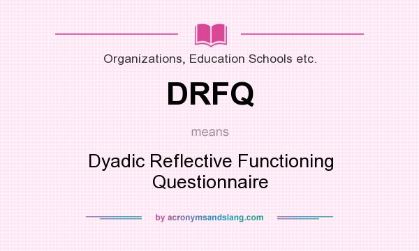 What does DRFQ mean? It stands for Dyadic Reflective Functioning Questionnaire