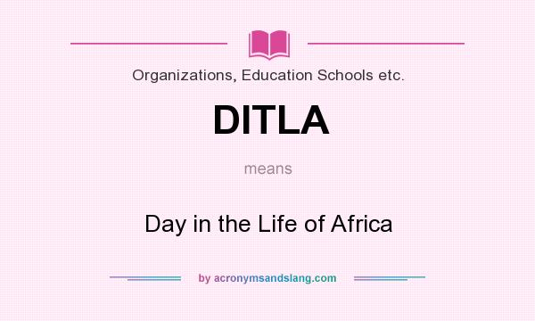 What does DITLA mean? It stands for Day in the Life of Africa