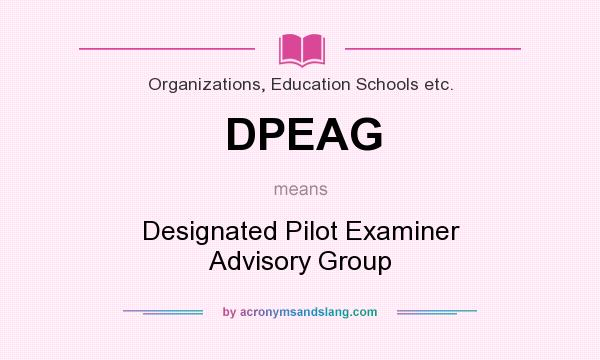 What does DPEAG mean? It stands for Designated Pilot Examiner Advisory Group