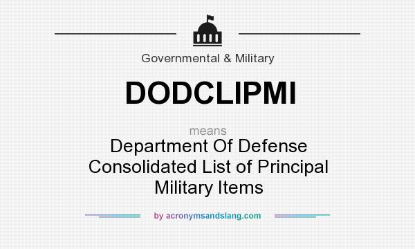 What does DODCLIPMI mean? It stands for Department Of Defense Consolidated List of Principal Military Items