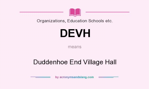 What does DEVH mean? It stands for Duddenhoe End Village Hall