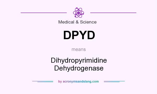 What does DPYD mean? It stands for Dihydropyrimidine Dehydrogenase