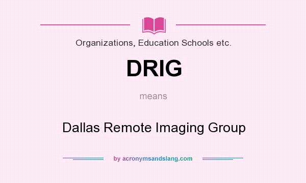 What does DRIG mean? It stands for Dallas Remote Imaging Group