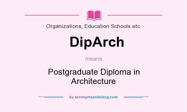 What does DipArch mean? It stands for Postgraduate Diploma in Architecture