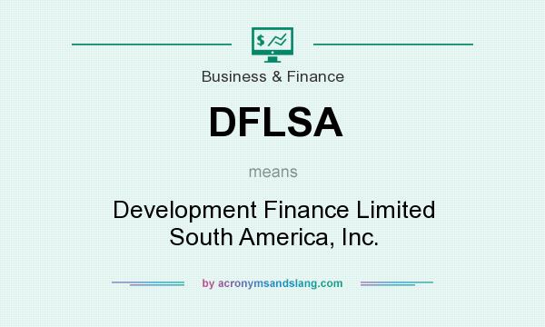What does DFLSA mean? It stands for Development Finance Limited South America, Inc.