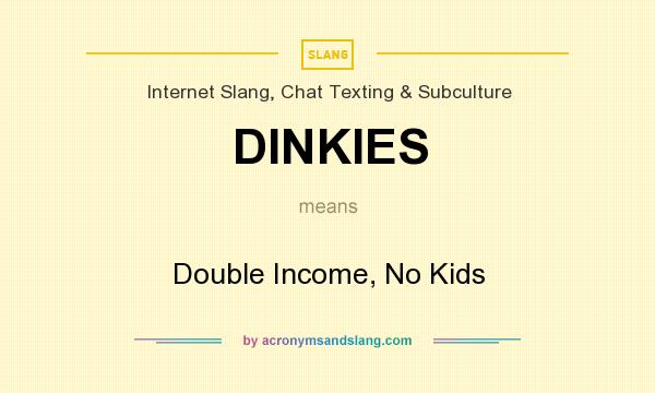 What does DINKIES mean? It stands for Double Income, No Kids