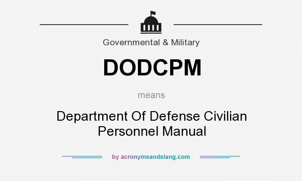 What does DODCPM mean? It stands for Department Of Defense Civilian Personnel Manual